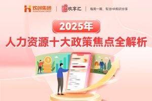 欢享汇 | 2025年人力资源十大政策焦点全解析